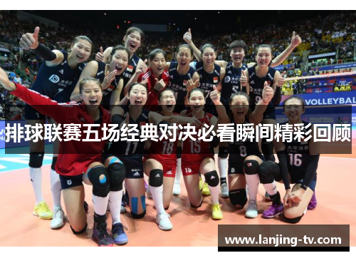 排球联赛五场经典对决必看瞬间精彩回顾