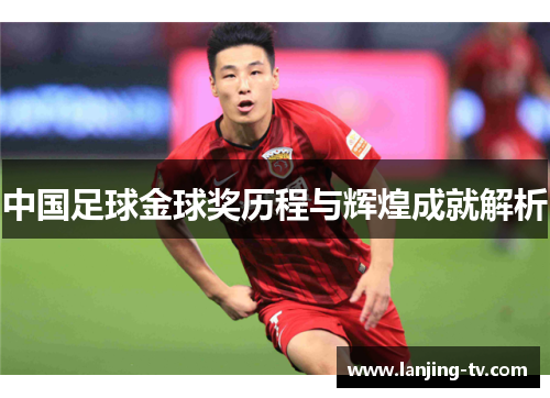 中国足球金球奖历程与辉煌成就解析