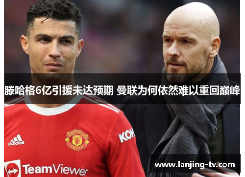 滕哈格6亿引援未达预期 曼联为何依然难以重回巅峰