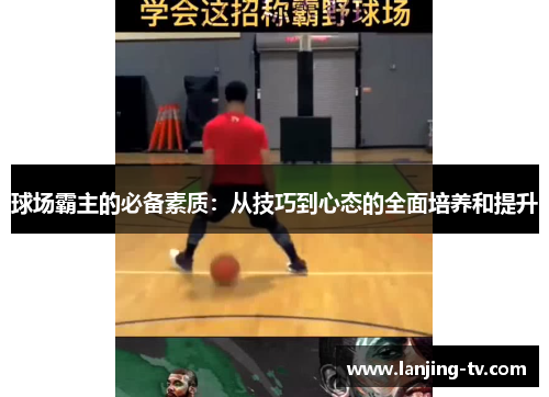 球场霸主的必备素质：从技巧到心态的全面培养和提升